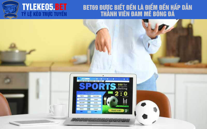 Bet69 được biết đến là điểm đến hấp dẫn thành viên đam mê bóng đá