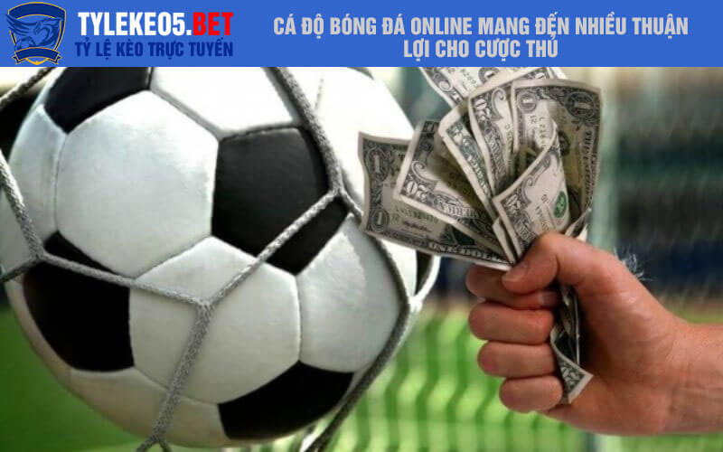 Cá độ bóng đá Online mang đến nhiều thuận lợi cho cược thủ