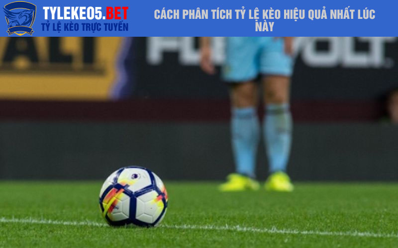 Cách phân tích tỷ lệ kèo hiệu quả nhất lúc này