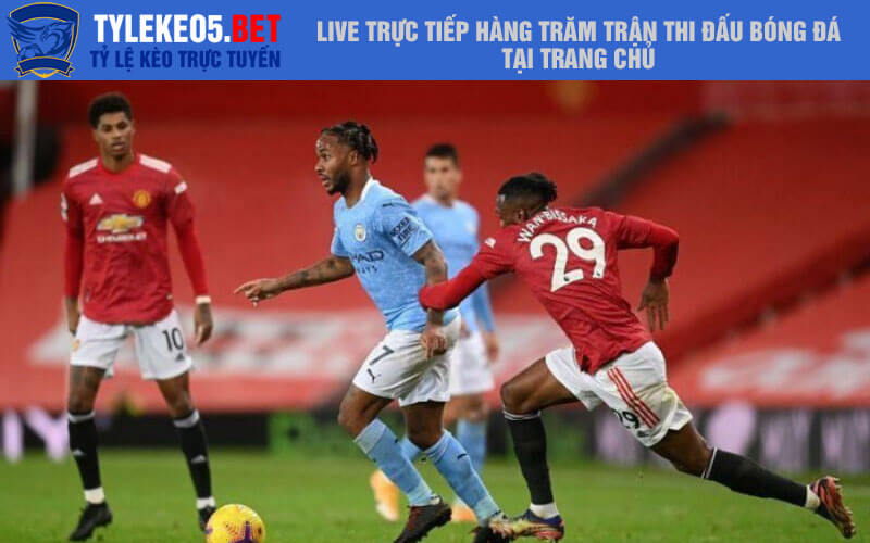 Live trực tiếp hàng trăm trận thi đấu bóng đá tại trang chủ