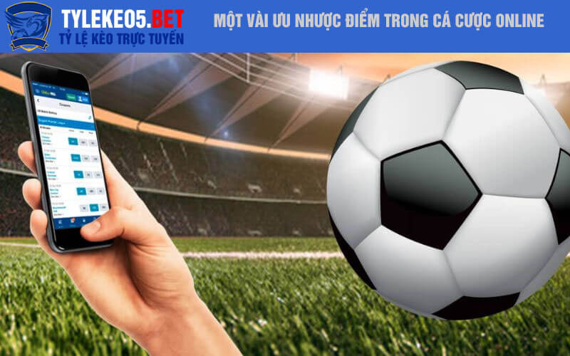 Một vài ưu nhược điểm trong cá cược online