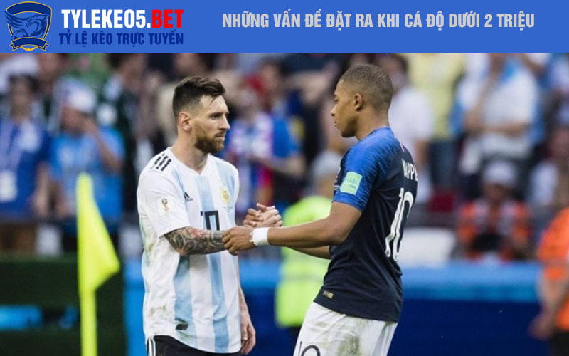 Những vấn đề đặt ra khi cá độ dưới 2 triệu