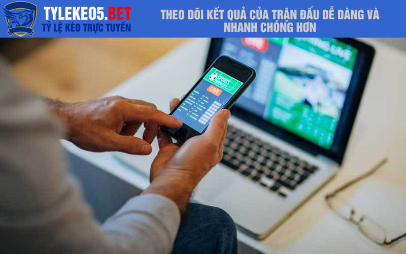 Theo dõi kết quả của trận đấu dễ dàng và nhanh chóng hơn