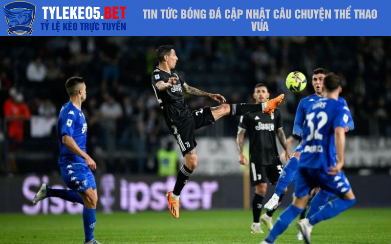 Tin tức bóng đá cập nhật câu chuyện thể thao vua
