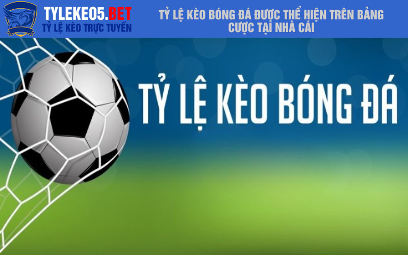 Tỷ lệ kèo bóng đá được thể hiện trên bảng cược tại nhà cái